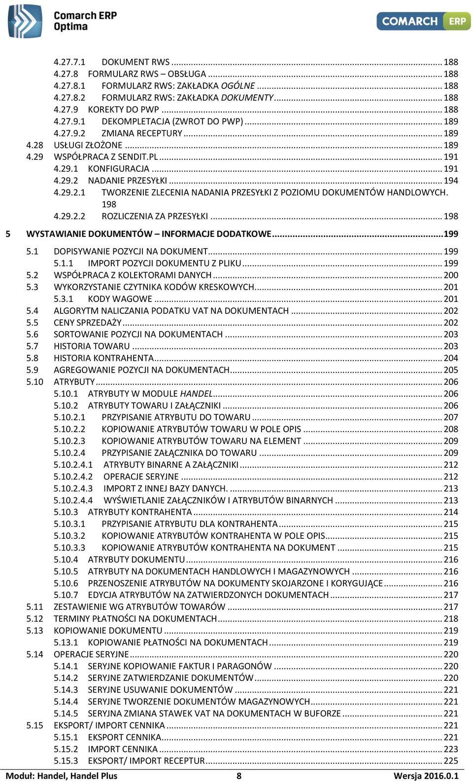 198 4.29.2.2 ROZLICZENIA ZA PRZESYŁKI... 198 5 WYSTAWIANIE DOKUMENTÓW INFORMACJE DODATKOWE... 199 5.1 DOPISYWANIE POZYCJI NA DOKUMENT... 199 5.1.1 IMPORT POZYCJI DOKUMENTU Z PLIKU... 199 5.2 WSPÓŁPRACA Z KOLEKTORAMI DANYCH.