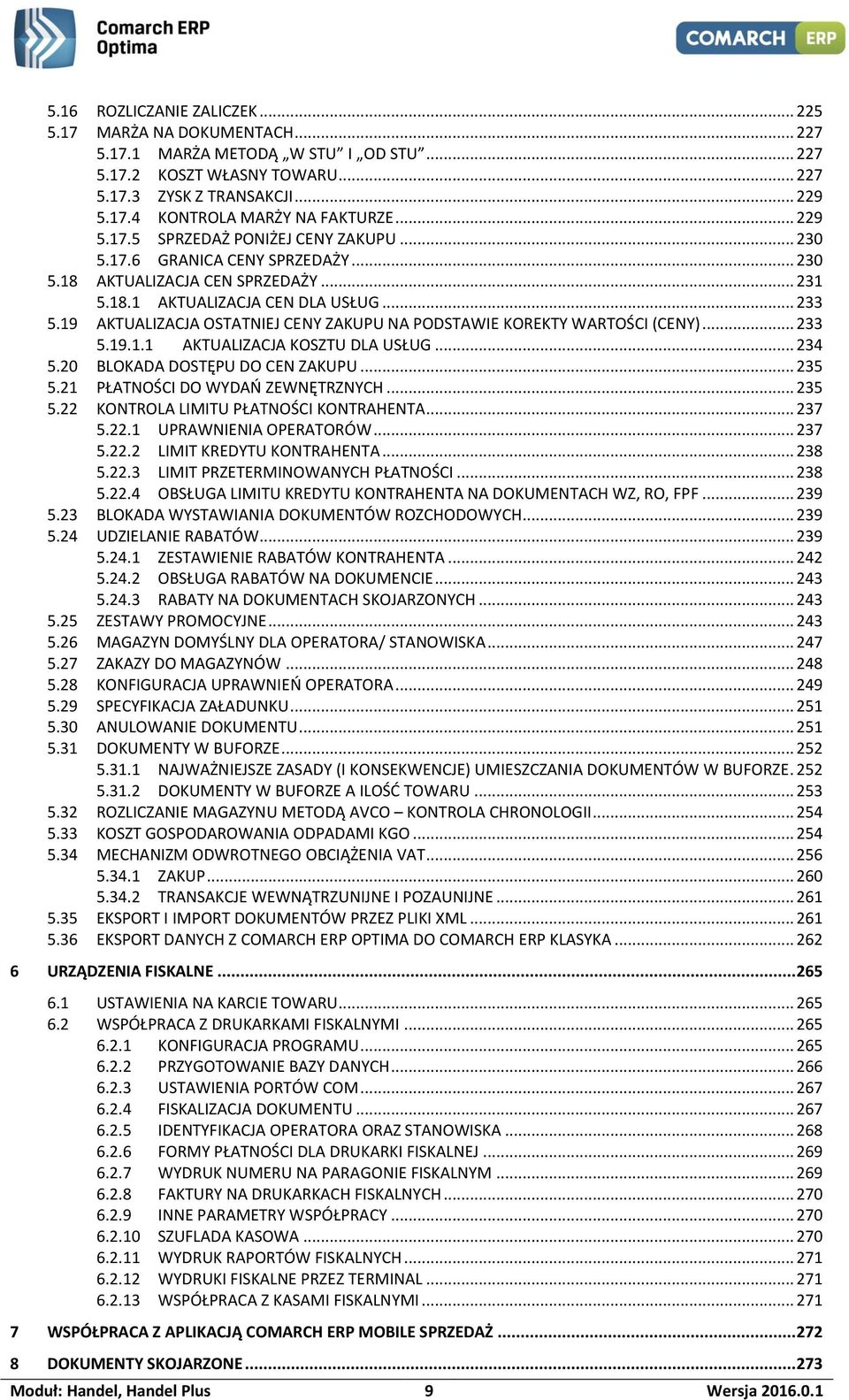 19 AKTUALIZACJA OSTATNIEJ CENY ZAKUPU NA PODSTAWIE KOREKTY WARTOŚCI (CENY)... 233 5.19.1.1 AKTUALIZACJA KOSZTU DLA USŁUG... 234 5.20 BLOKADA DOSTĘPU DO CEN ZAKUPU... 235 5.