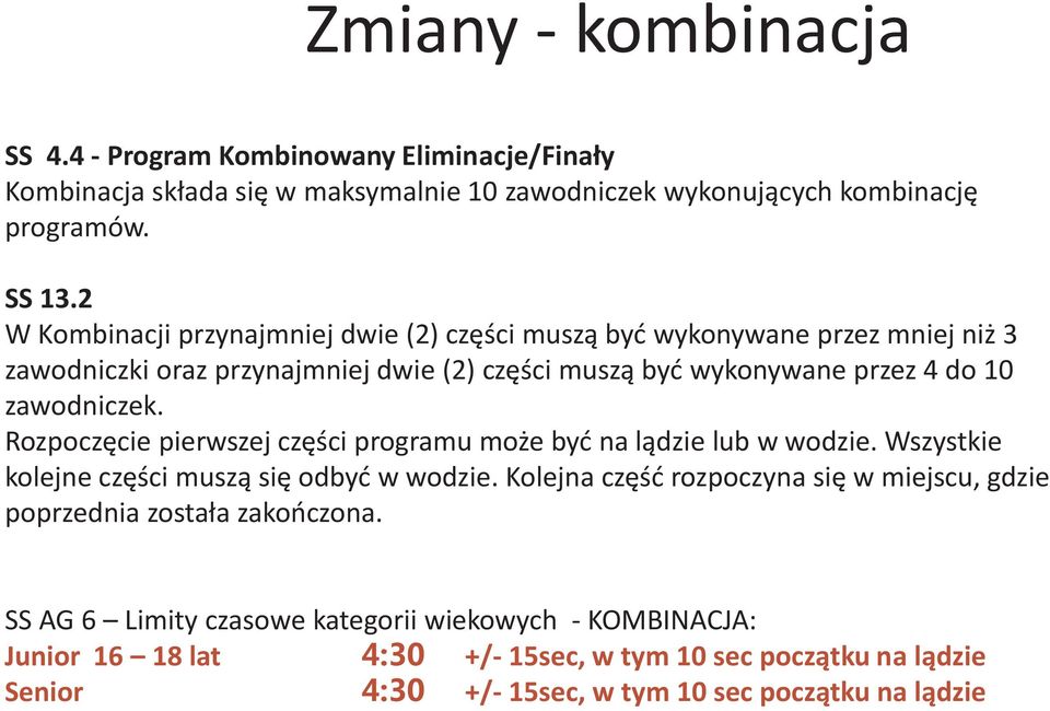Rozpoczêcie pierwszej czêœci programu mo e byæ na l¹dzie lub w wodzie. Wszystkie kolejne czêœci musz¹ siê odbyæ w wodzie.
