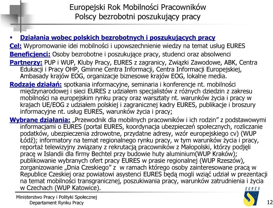 Informacji Europejskiej, Ambasady krajów EOG, organizacje biznesowe krajów EOG, lokalne media. Rodzaje działań: spotkania informacyjne, seminaria i konferencje nt.