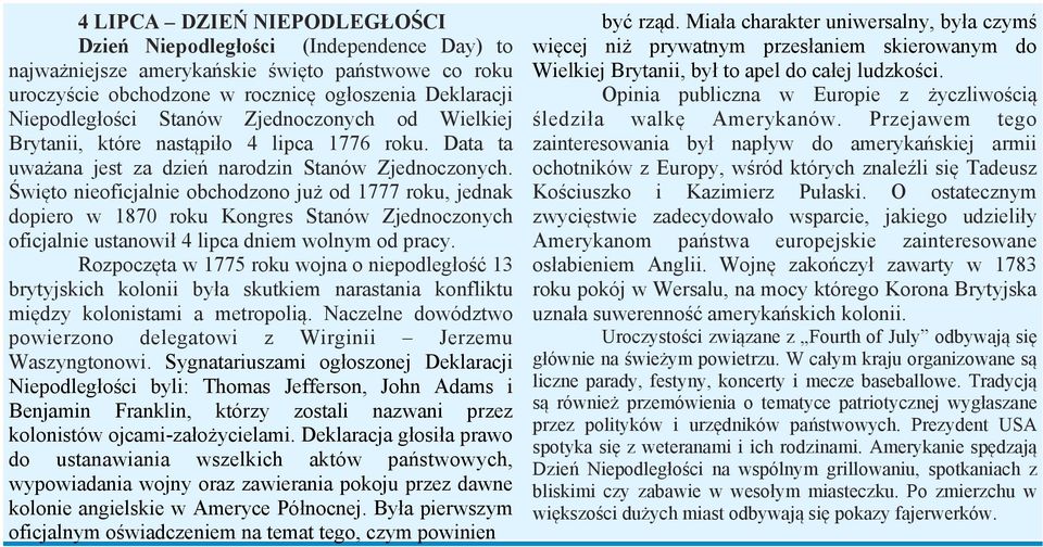 Święto nieoficjalnie obchodzono już od 1777 roku, jednak dopiero w 1870 roku Kongres Stanów Zjednoczonych oficjalnie ustanowił 4 lipca dniem wolnym od pracy.