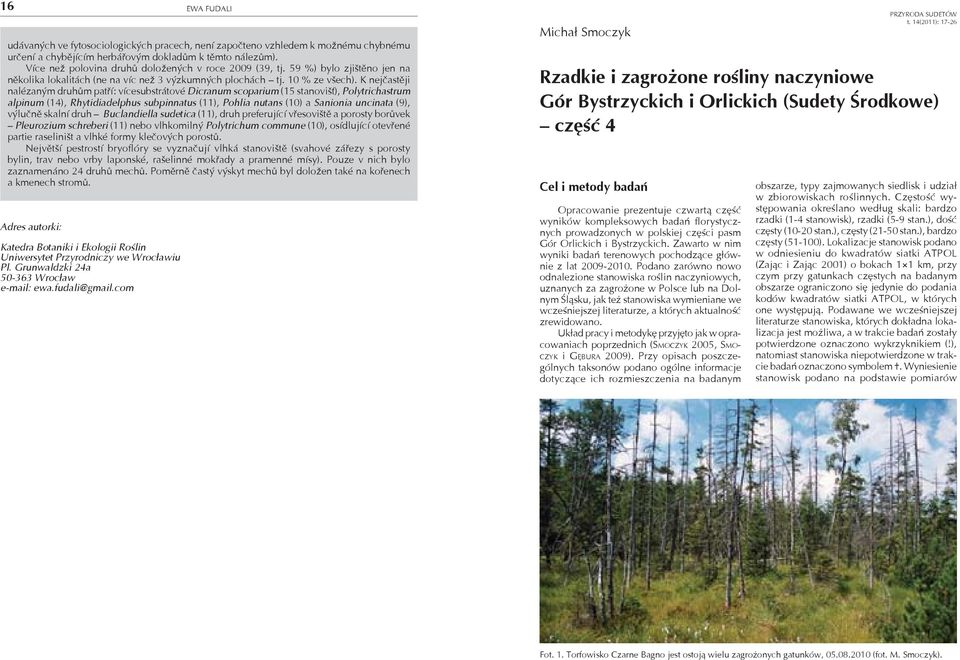 K nejčastěji nalézaným druhům patří: vícesubstrátové Dicranum scoparium (15 stanovišť), Polytrichastrum alpinum (14), Rhytidiadelphus subpinnatus (11), Pohlia nutans (10) a Sanionia uncinata (9),