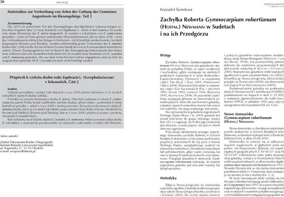 Dále bylo nalezeno 6 lokalit E. rostkoviana (na území Polska hojně rozšířeného lučního druhu), jehož výskyt pomineme-li četné herbářové položky nebyl v roce 2008 v terénu potvrzen.
