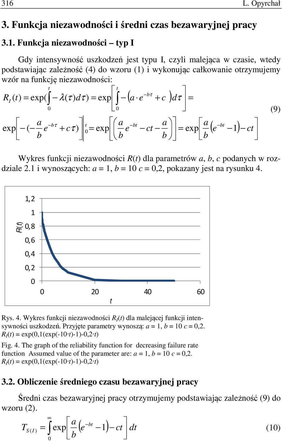 dτ ) xp ( a + ) dτ (9) a xp ( τ + τ ) a xp a a xp ( ) Wykrs funkji nizawodnośi R() dla paramrów a,, podanyh w rozdzial 2. i wynosząyh: a,,2, pokazany js na rysunku 4.