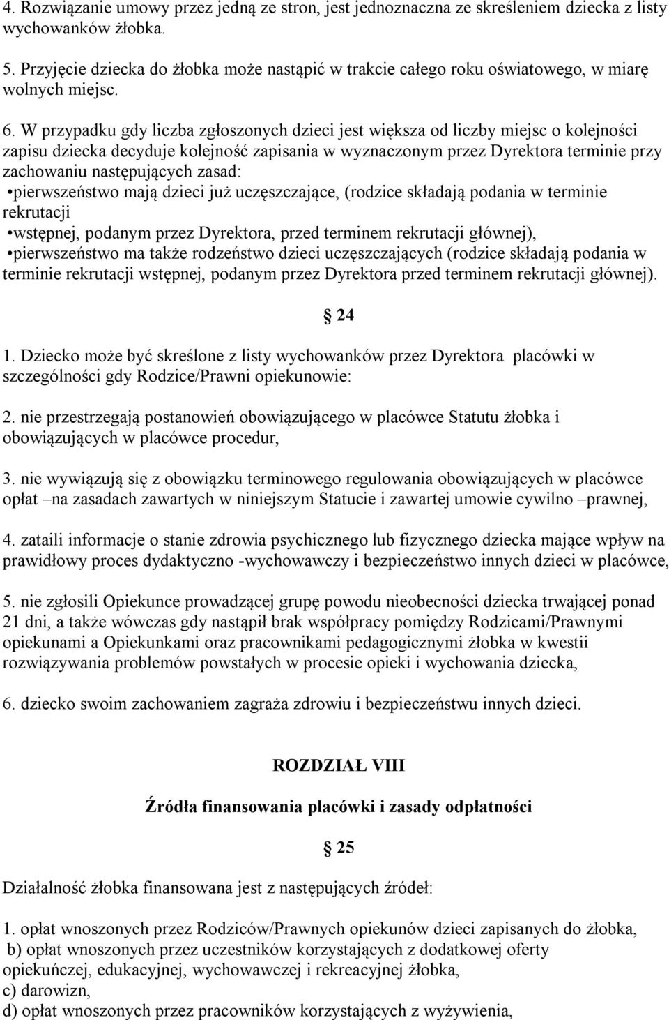 W przypadku gdy liczba zgłoszonych dzieci jest większa od liczby miejsc o kolejności zapisu dziecka decyduje kolejność zapisania w wyznaczonym przez Dyrektora terminie przy zachowaniu następujących