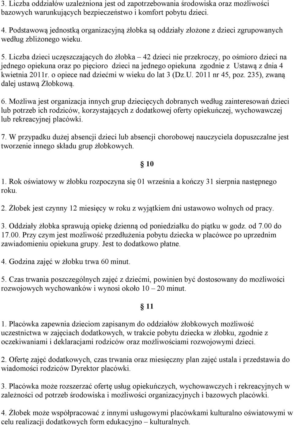 Liczba dzieci uczęszczających do żłobka 42 dzieci nie przekroczy, po ośmioro dzieci na jednego opiekuna oraz po pięcioro dzieci na jednego opiekuna zgodnie z Ustawą z dnia 4 kwietnia 2011r.