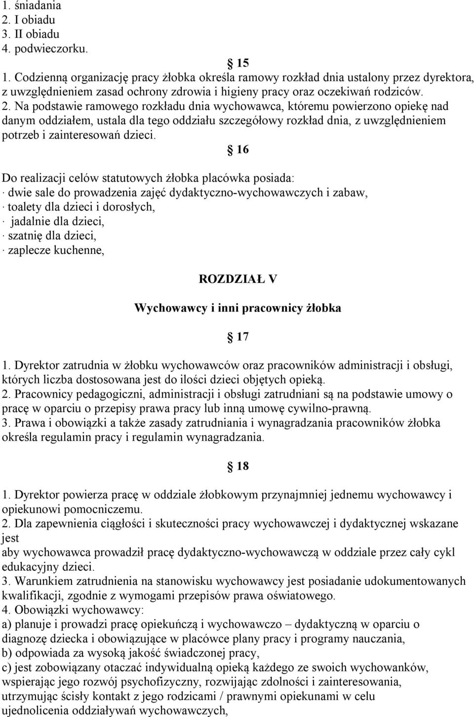 Na podstawie ramowego rozkładu dnia wychowawca, któremu powierzono opiekę nad danym oddziałem, ustala dla tego oddziału szczegółowy rozkład dnia, z uwzględnieniem potrzeb i zainteresowań dzieci.