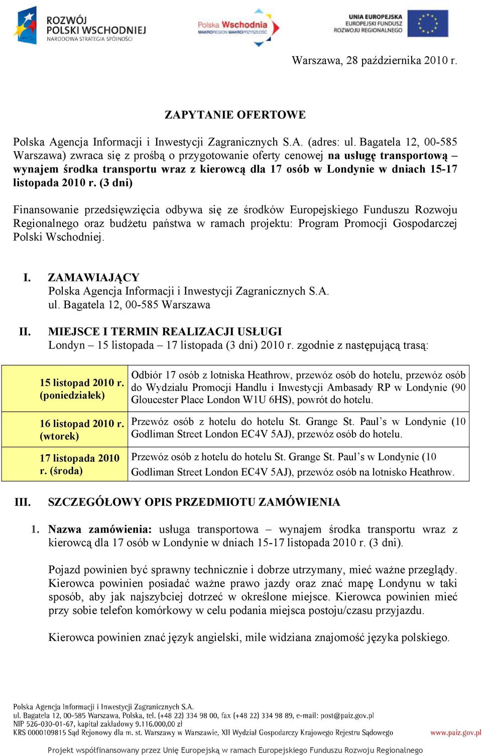 r. (3 dni) Finansowanie przedsięwzięcia odbywa się ze środków Europejskiego Funduszu Rozwoju Regionalnego oraz budżetu państwa w ramach projektu: Program Promocji Gospodarczej Polski Wschodniej. I.