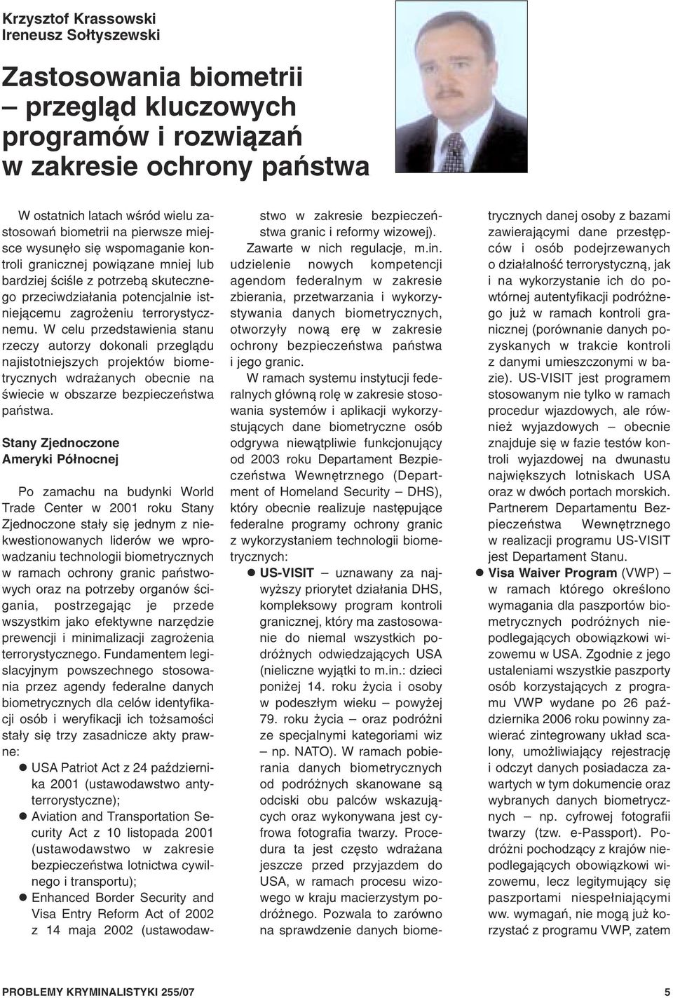 W celu przedstawienia stanu rzeczy autorzy dokonali przegl¹du najistotniejszych projektów biometrycznych wdra anych obecnie na œwiecie w obszarze bezpieczeñstwa pañstwa.