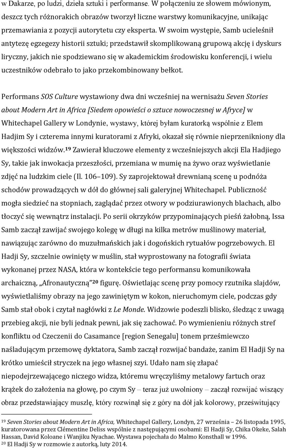 W swoim występie, Samb ucieleśnił antytezę egzegezy historii sztuki; przedstawił skomplikowaną grupową akcję i dyskurs liryczny, jakich nie spodziewano się w akademickim środowisku konferencji, i