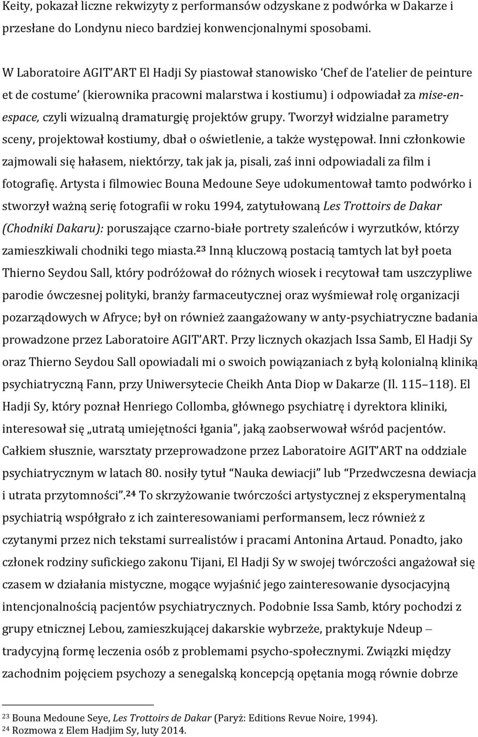 dramaturgię projektów grupy. Tworzył widzialne parametry sceny, projektował kostiumy, dbał o oświetlenie, a także występował.
