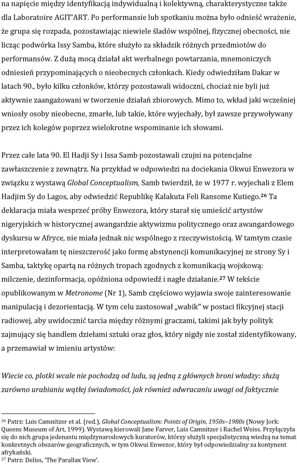 różnych przedmiotów do performansów. Z dużą mocą działał akt werbalnego powtarzania, mnemoniczych odniesień przypominających o nieobecnych członkach. Kiedy odwiedziłam Dakar w latach 90.