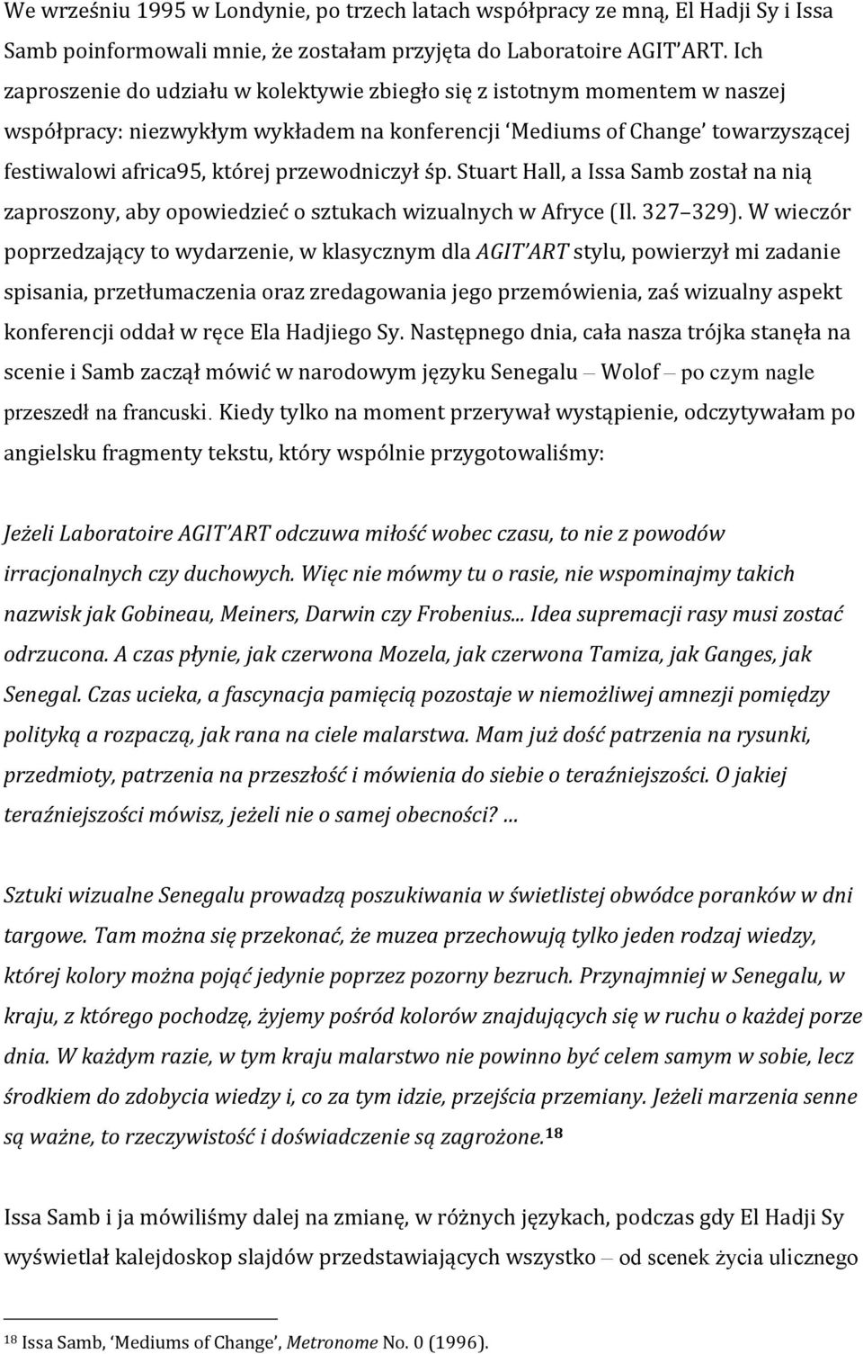 przewodniczył śp. Stuart Hall, a Issa Samb został na nią zaproszony, aby opowiedzieć o sztukach wizualnych w Afryce (Il. 327 329).