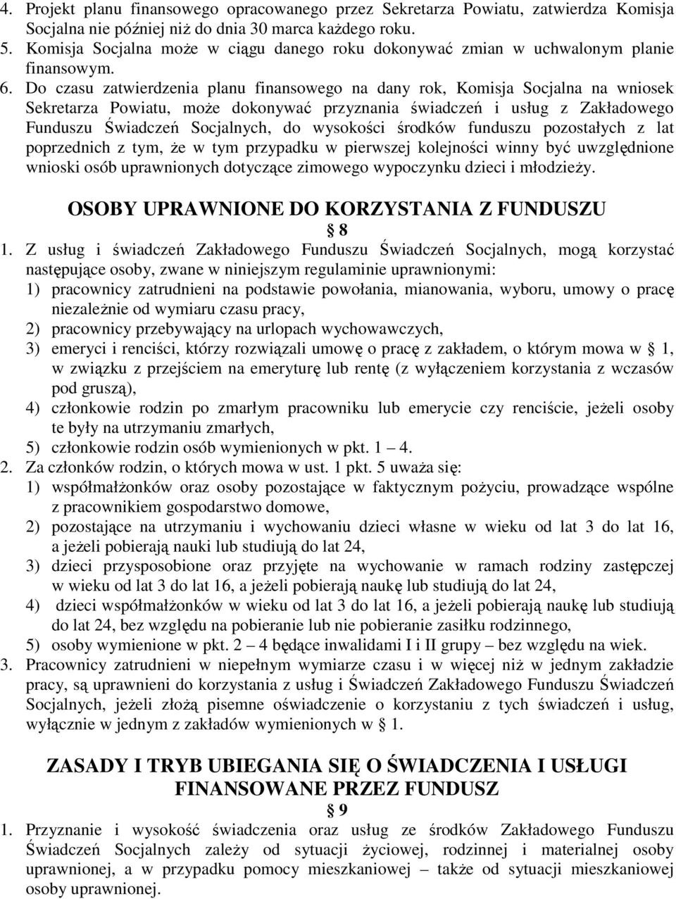 Do czasu zatwierdzenia planu finansowego na dany rok, Komisja Socjalna na wniosek Sekretarza Powiatu, moŝe dokonywać przyznania świadczeń i usług z Zakładowego Funduszu Świadczeń Socjalnych, do