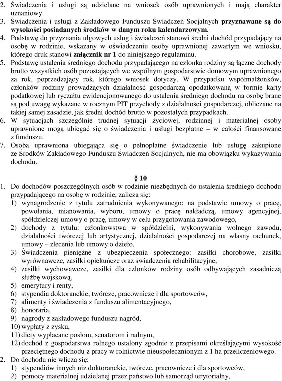 Podstawę do przyznania ulgowych usług i świadczeń stanowi średni dochód przypadający na osobę w rodzinie, wskazany w oświadczeniu osoby uprawnionej zawartym we wniosku, którego druk stanowi załącznik