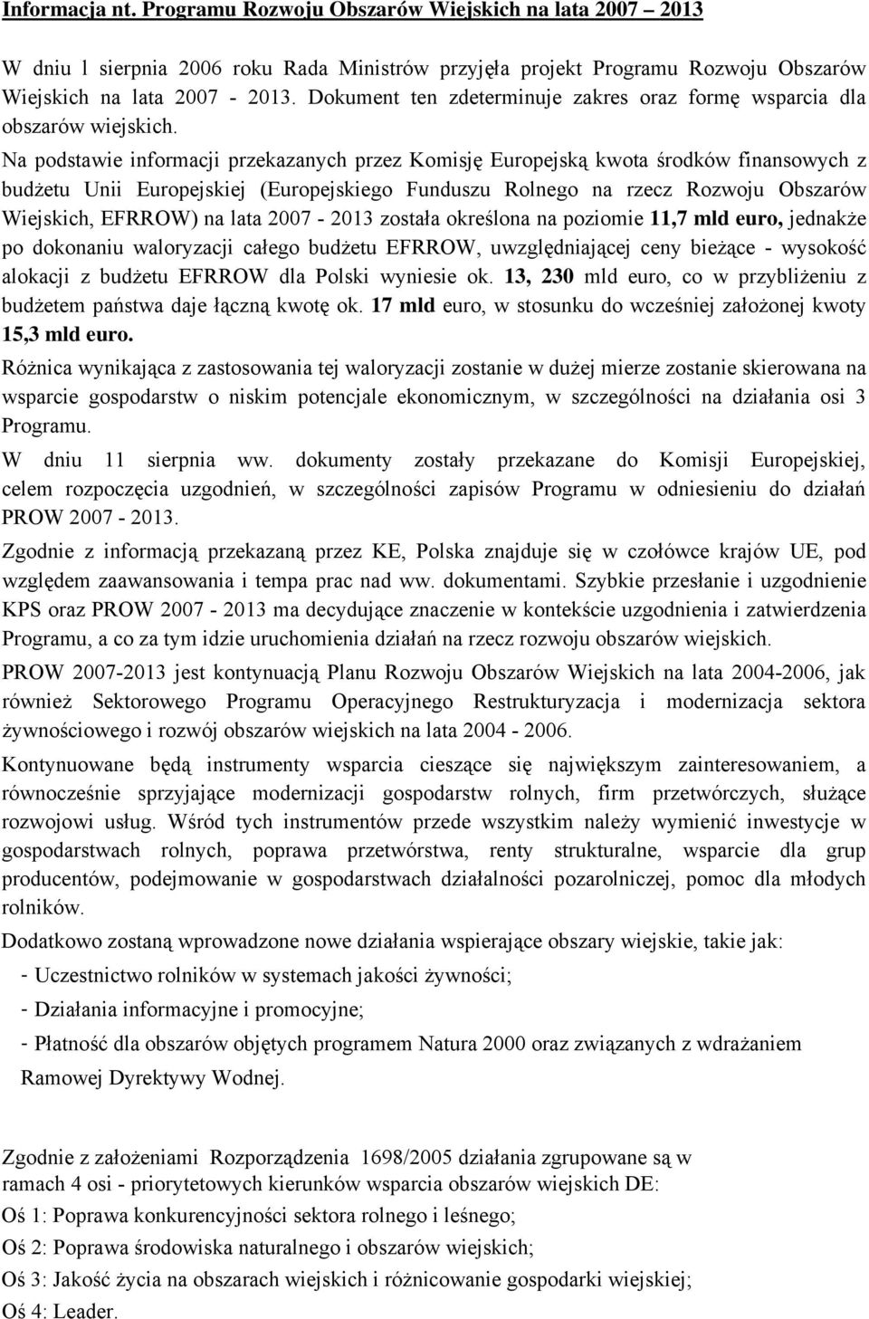 Na podstawie informacji przekazanych przez Komisję Europejską kwota środków finansowych z budżetu Unii Europejskiej (Europejskiego Funduszu Rolnego na rzecz Rozwoju Obszarów Wiejskich, EFRROW) na