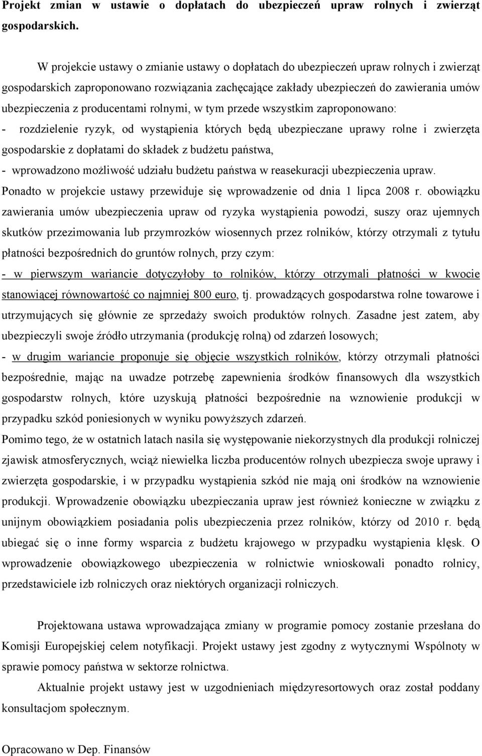 producentami rolnymi, w tym przede wszystkim zaproponowano: - rozdzielenie ryzyk, od wystąpienia których będą ubezpieczane uprawy rolne i zwierzęta gospodarskie z dopłatami do składek z budżetu