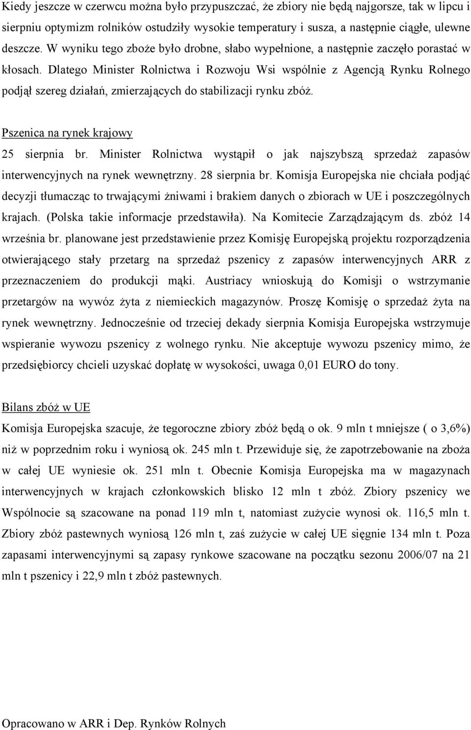 Dlatego Minister Rolnictwa i Rozwoju Wsi wspólnie z Agencją Rynku Rolnego podjął szereg działań, zmierzających do stabilizacji rynku zbóż. Pszenica na rynek krajowy 25 sierpnia br.