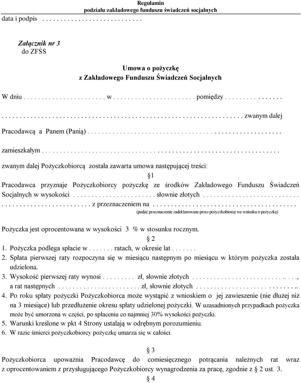 ................................................................. zwanym dalej Pożyczkobiorcą została zawarta umowa następującej treści: 1 Pracodawca przyznaje Pożyczkobiorcy pożyczkę ze środków Zakładowego Funduszu Świadczeń Socjalnych w wysokości.