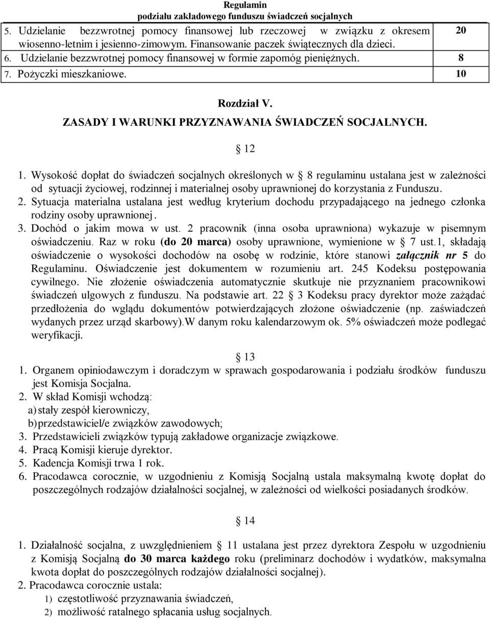 Wysokość dopłat do świadczeń socjalnych określonych w 8 regulaminu ustalana jest w zależności od sytuacji życiowej, rodzinnej i materialnej osoby uprawnionej do korzystania z Funduszu. 2.