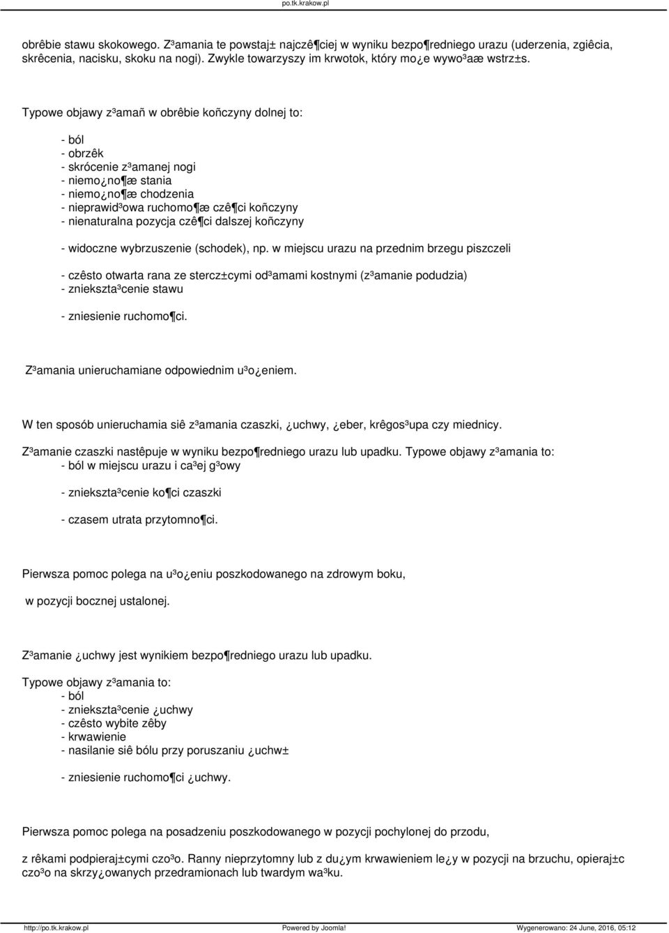 Typowe objawy z³amañ w obrêbie koñczyny dolnej to: - ból - obrzêk - skrócenie z³amanej nogi - niemo no æ stania - niemo no æ chodzenia - nieprawid³owa ruchomo æ czê ci koñczyny - nienaturalna pozycja