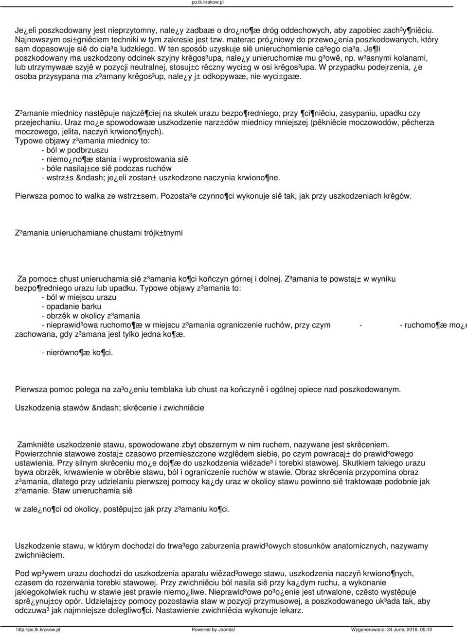 Je li poszkodowany ma uszkodzony odcinek szyjny krêgos³upa, nale y unieruchomiæ mu g³owê, np. w³asnymi kolanami, lub utrzymywaæ szyjê w pozycji neutralnej, stosuj±c rêczny wyci±g w osi krêgos³upa.