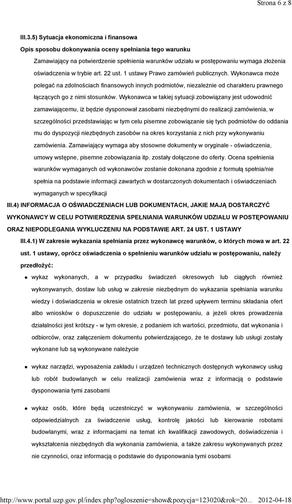 Wykonawca w takiej sytuacji zobowiązany jest udowodnić zamawiającemu, iż będzie dysponował zasobami niezbędnymi do realizacji zamówienia, w szczególności przedstawiając w tym celu pisemne
