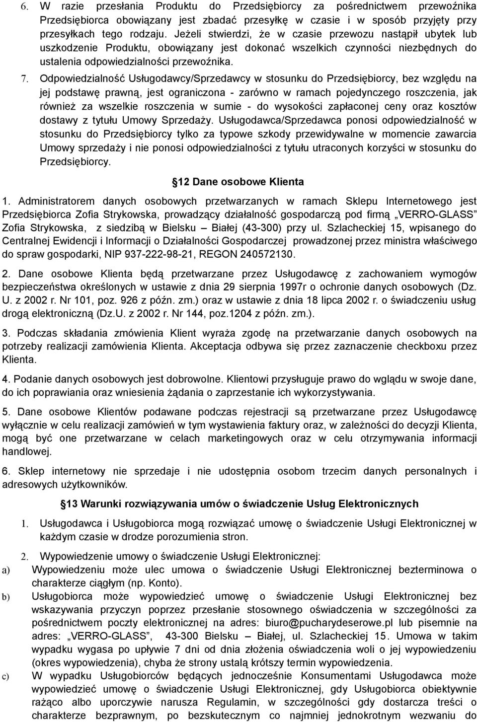 Odpowiedzialność Usługodawcy/Sprzedawcy w stosunku do Przedsiębiorcy, bez względu na jej podstawę prawną, jest ograniczona - zarówno w ramach pojedynczego roszczenia, jak również za wszelkie
