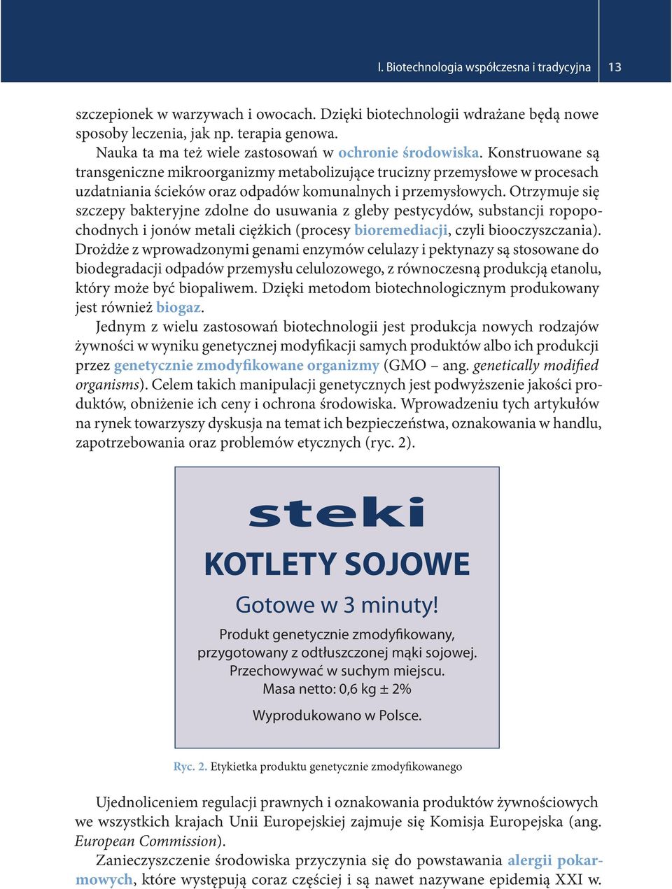 Konstruowane są transgeniczne mikroorganizmy metabolizujące trucizny przemysłowe w procesach uzdatniania ścieków oraz odpadów komunalnych i przemysłowych.