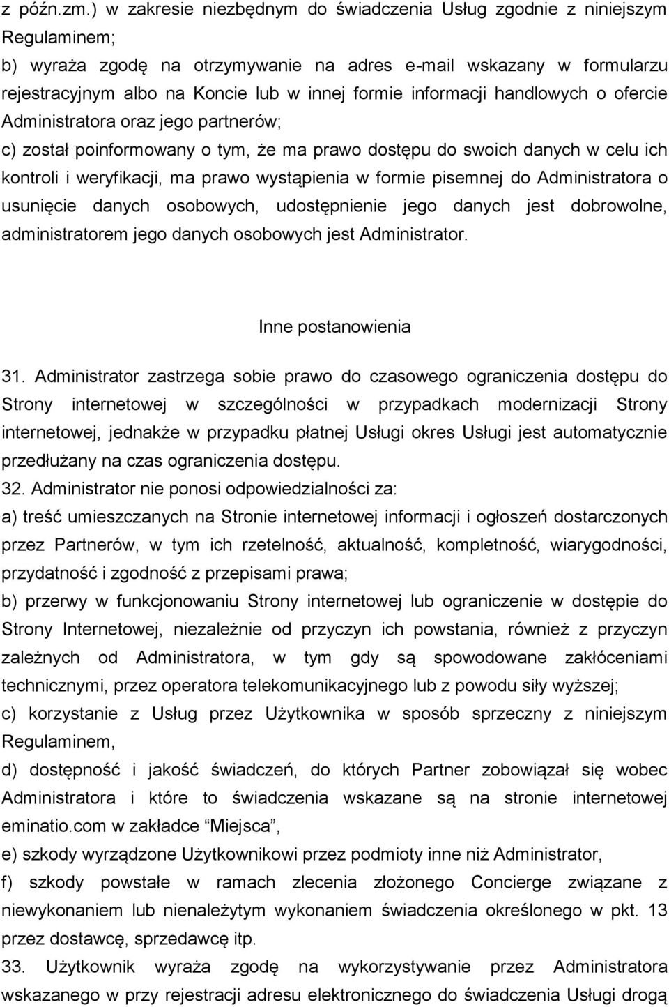 informacji handlowych o ofercie Administratora oraz jego partnerów; c) został poinformowany o tym, że ma prawo dostępu do swoich danych w celu ich kontroli i weryfikacji, ma prawo wystąpienia w
