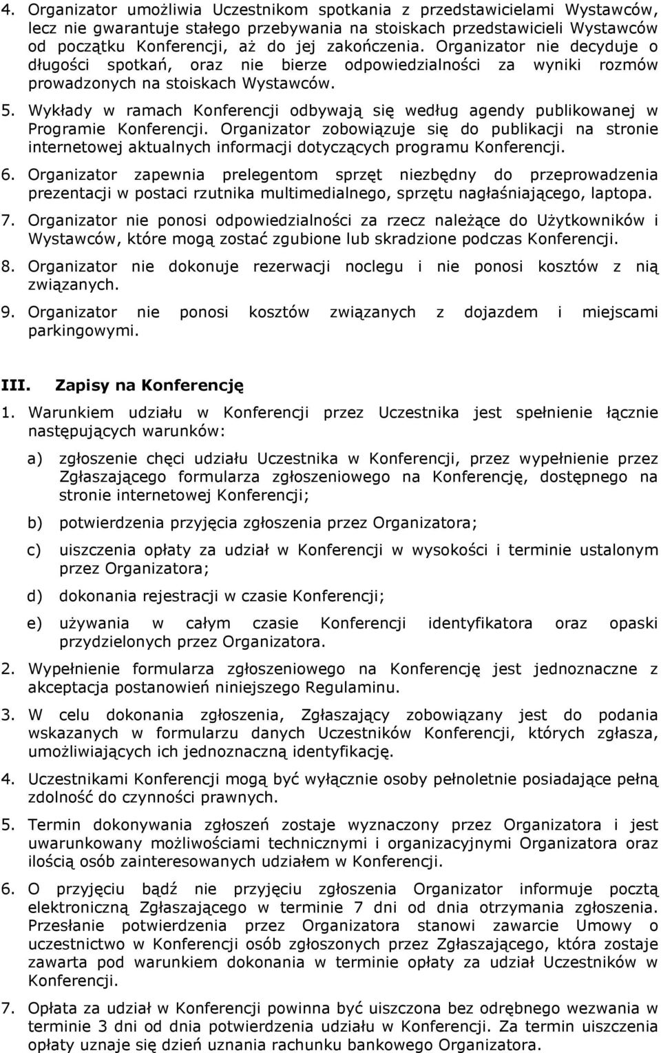 Wykłady w ramach Konferencji odbywają się według agendy publikowanej w Programie Organizator zobowiązuje się do publikacji na stronie internetowej aktualnych informacji dotyczących programu 6.