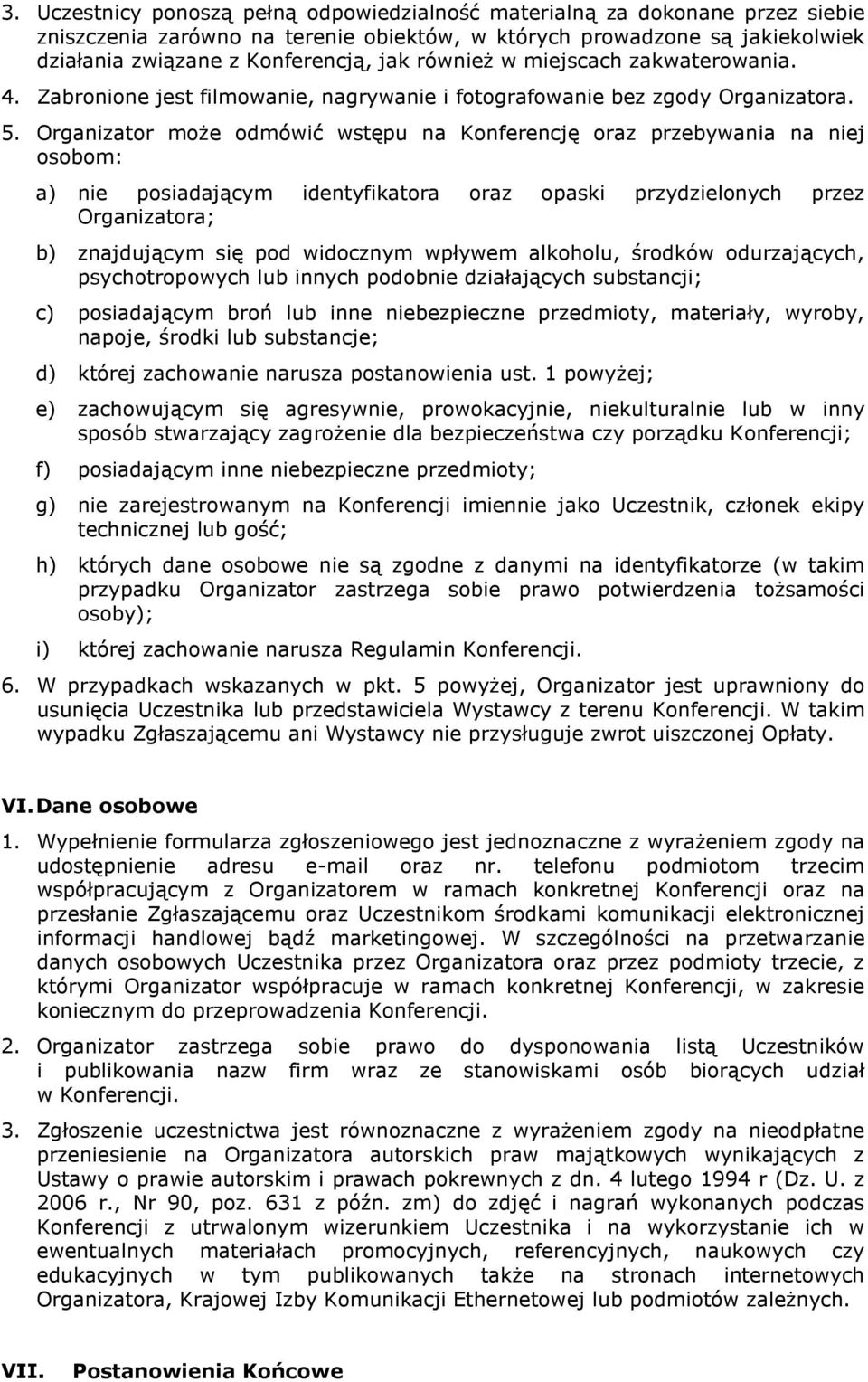 Organizator może odmówić wstępu na Konferencję oraz przebywania na niej osobom: a) nie posiadającym identyfikatora oraz opaski przydzielonych przez Organizatora; b) znajdującym się pod widocznym