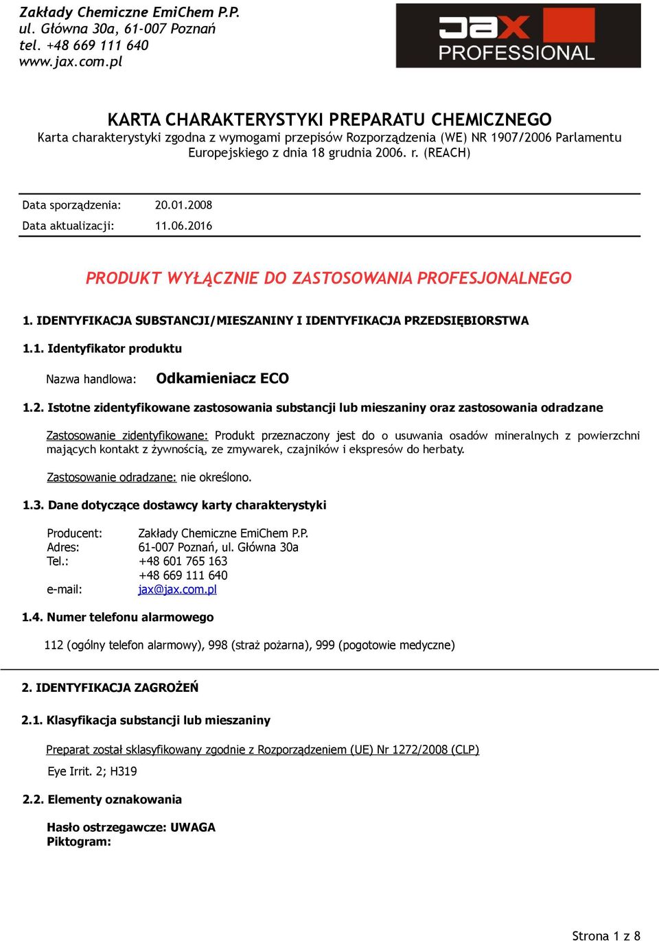 2. Istotne zidentyfikowane zastosowania substancji lub mieszaniny oraz zastosowania odradzane Zastosowanie zidentyfikowane: Produkt przeznaczony jest do o usuwania osadów mineralnych z powierzchni