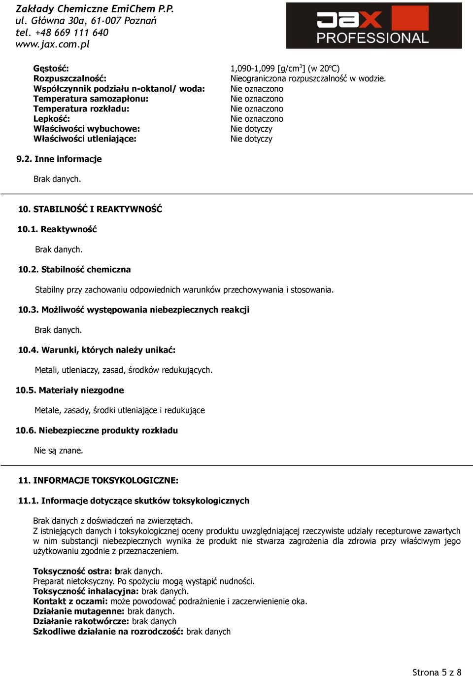 STABILNOŚĆ I REAKTYWNOŚĆ 10.1. Reaktywność 10.2. Stabilność chemiczna Stabilny przy zachowaniu odpowiednich warunków przechowywania i stosowania. 10.3.