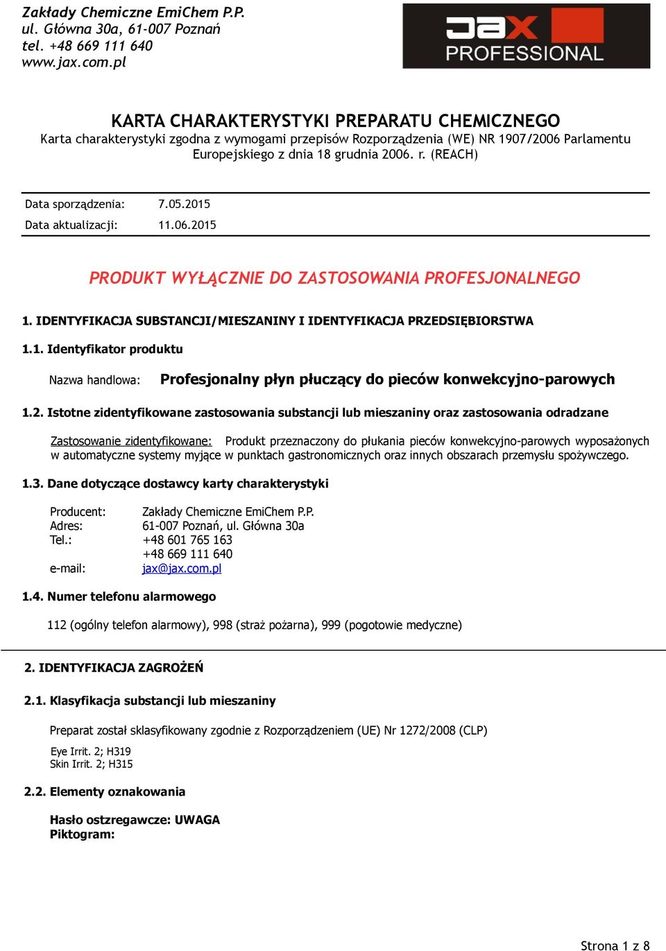 2. Istotne zidentyfikowane zastosowania substancji lub mieszaniny oraz zastosowania odradzane Zastosowanie zidentyfikowane: Produkt przeznaczony do płukania pieców konwekcyjno-parowych wyposażonych w