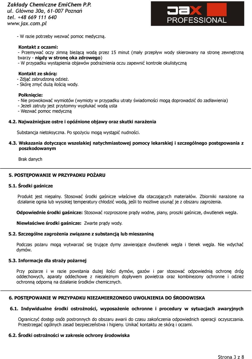 podrażnienia oczu zapewnić kontrole okulistyczną Kontakt ze skórą: - Zdjąć zabrudzoną odzież. - Skórę zmyć dużą ilością wody.