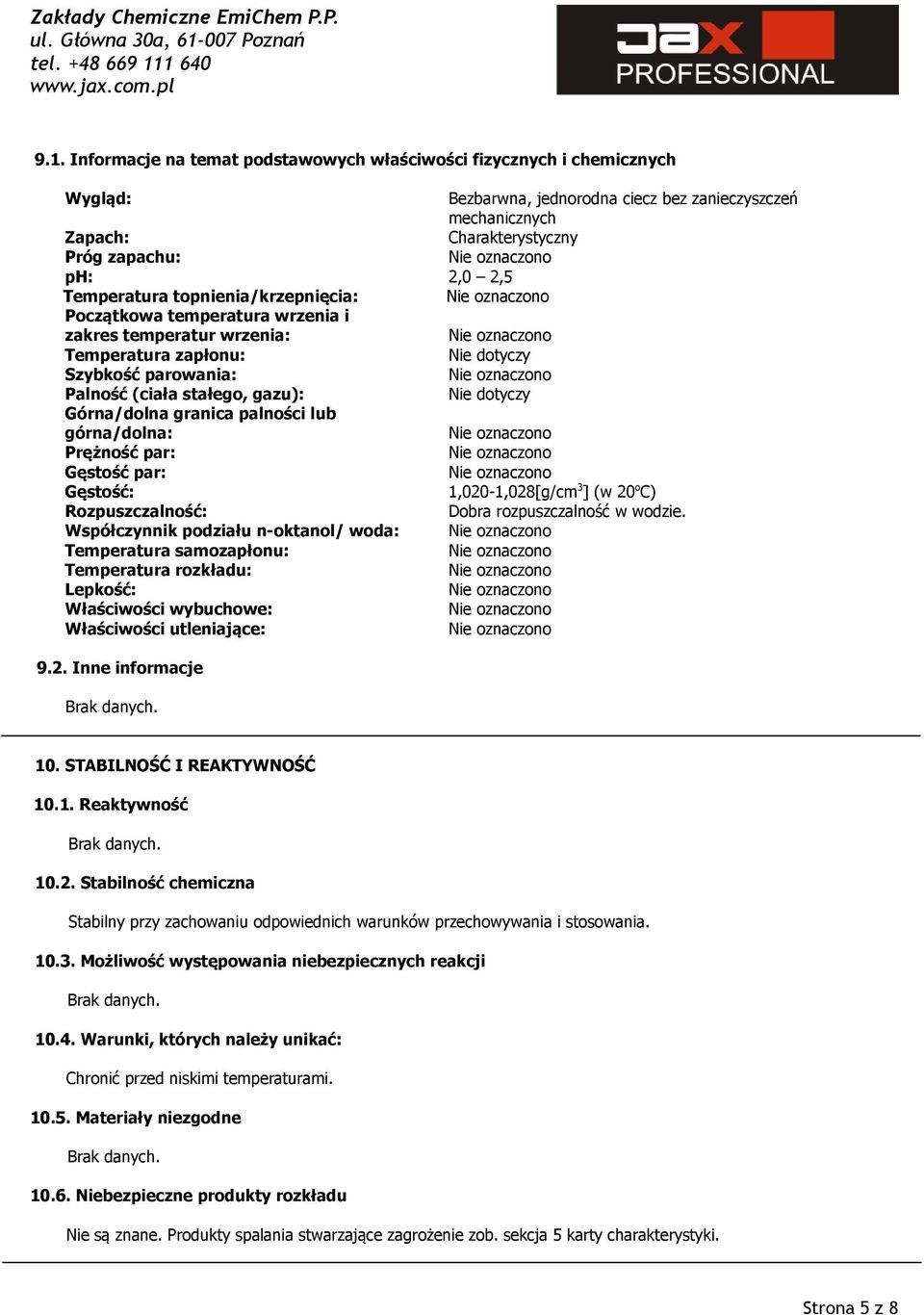 górna/dolna: Prężność par: Gęstość par: Gęstość: 1,020-1,028[g/cm 3 ] (w 20 o C) Rozpuszczalność: Dobra rozpuszczalność w wodzie.