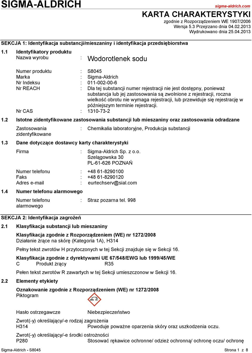 1 Identyfikatory produktu Nazwa wyrobu : Wodorotlenek sodu Numer produktu : S8045 Marka : Sigma-Aldrich Nr Indeksu : 011-002-00-6 Nr REACH : Dla tej substancji numer rejestracji nie jest dostępny,