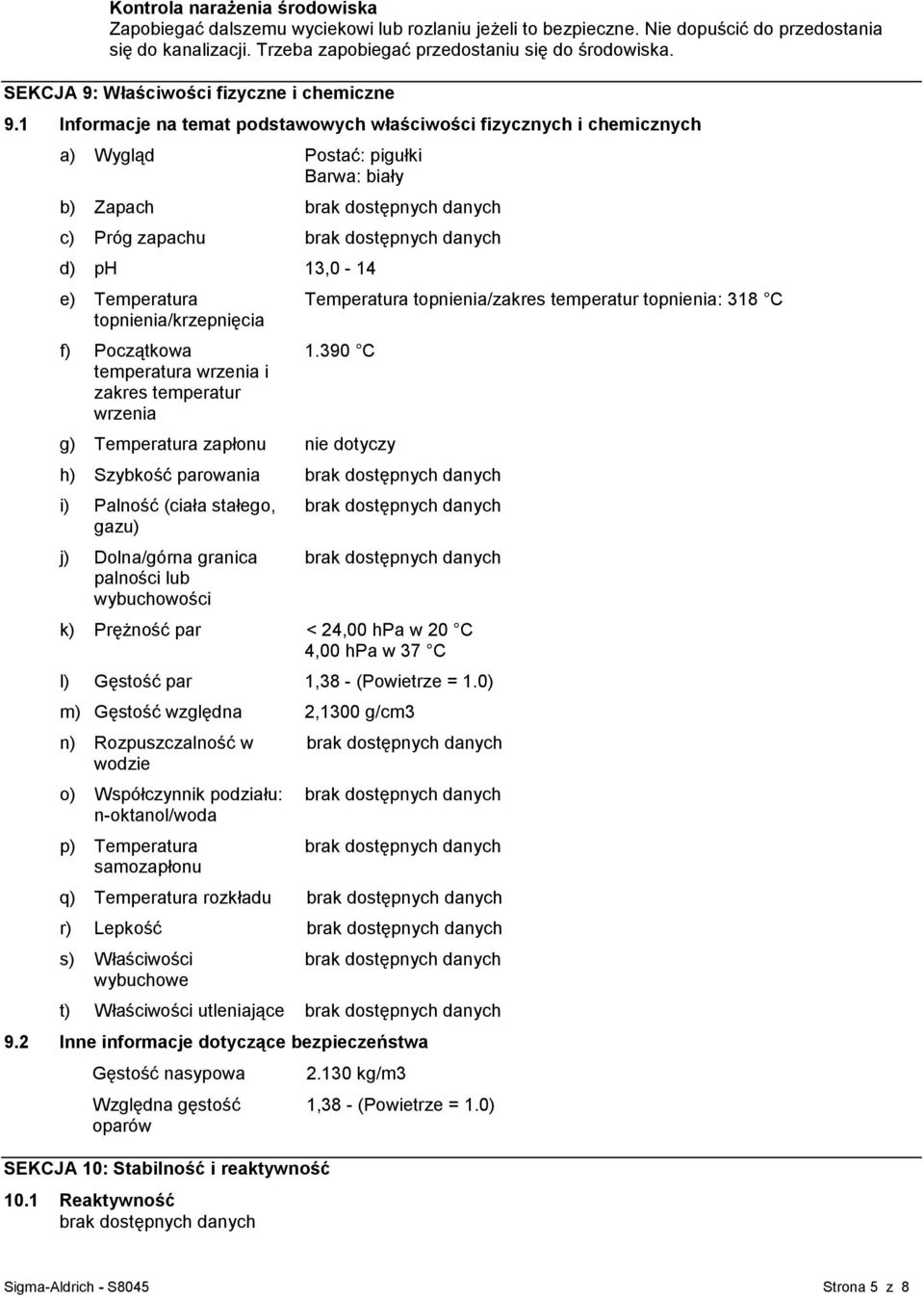 1 Informacje na temat podstawowych właściwości fizycznych i chemicznych a) Wygląd Postać: pigułki Barwa: biały b) Zapach c) Próg zapachu d) ph 13,0-14 e) Temperatura topnienia/krzepnięcia f)