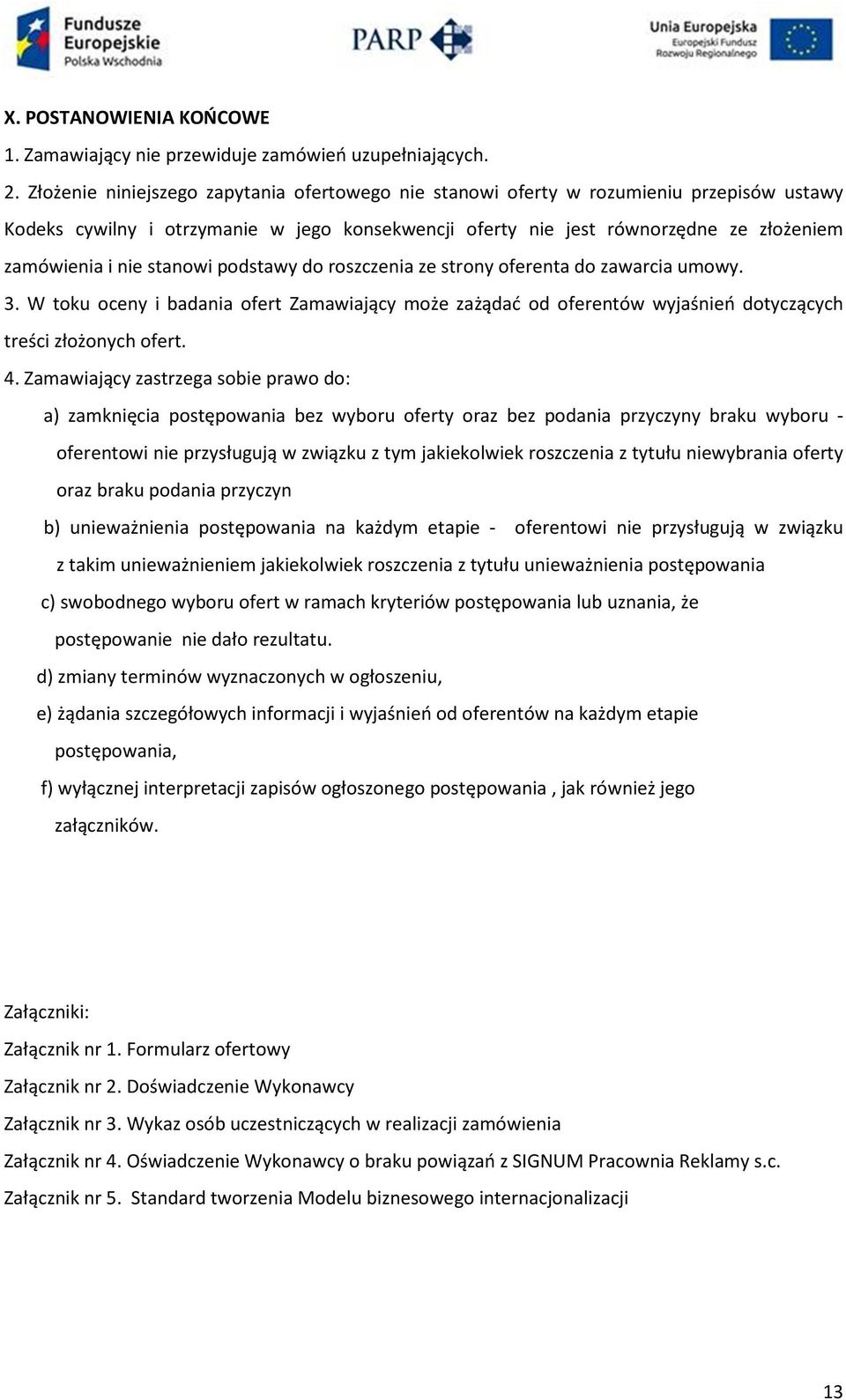 stanowi podstawy do roszczenia ze strony oferenta do zawarcia umowy. 3. W toku oceny i badania ofert Zamawiający może zażądać od oferentów wyjaśnień dotyczących treści złożonych ofert. 4.