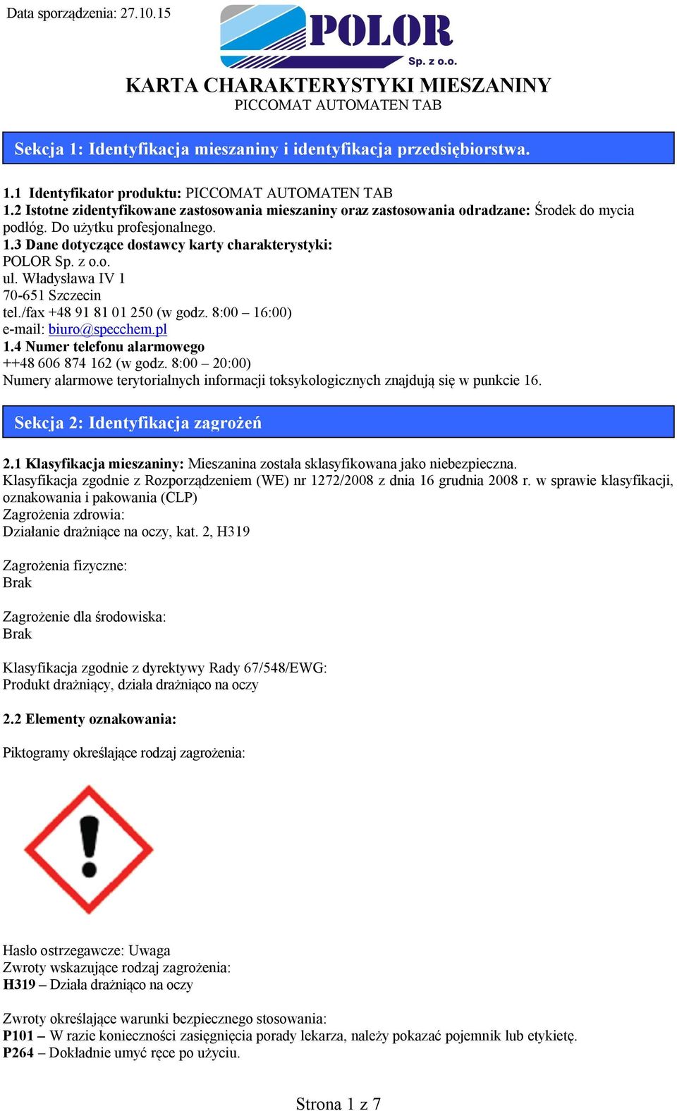 Władysława IV 1 70-651 Szczecin tel./fax +48 91 81 01 250 (w godz. 8:00 16:00) e-mail: biuro@specchem.pl 1.4 Numer telefonu alarmowego ++48 606 874 162 (w godz.