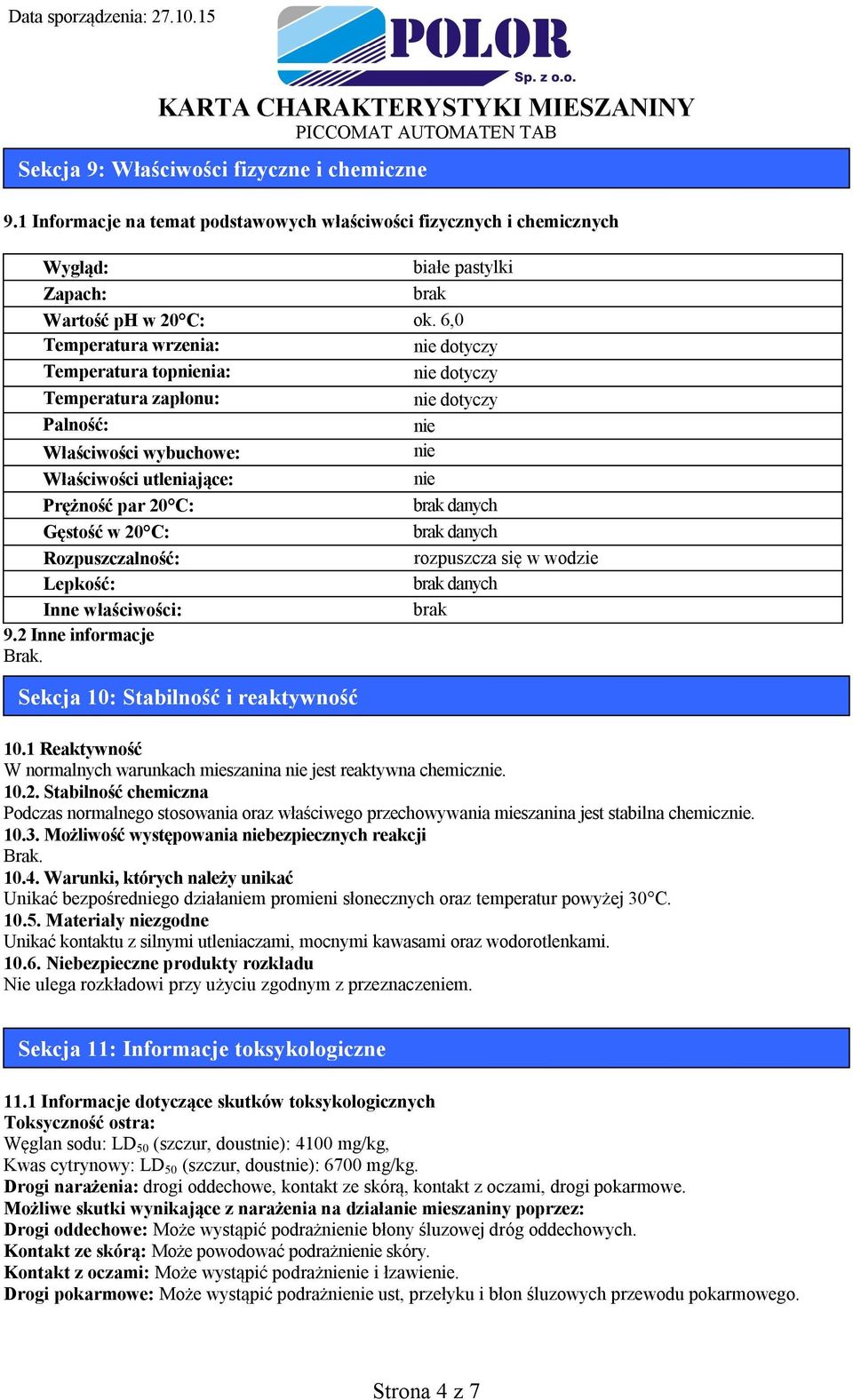 danych Gęstość w 20 C: brak danych Rozpuszczalność: rozpuszcza się w wodzie Lepkość: brak danych Inne właściwości: brak 9.2 Inne informacje Sekcja 10: Stabilność i reaktywność 10.