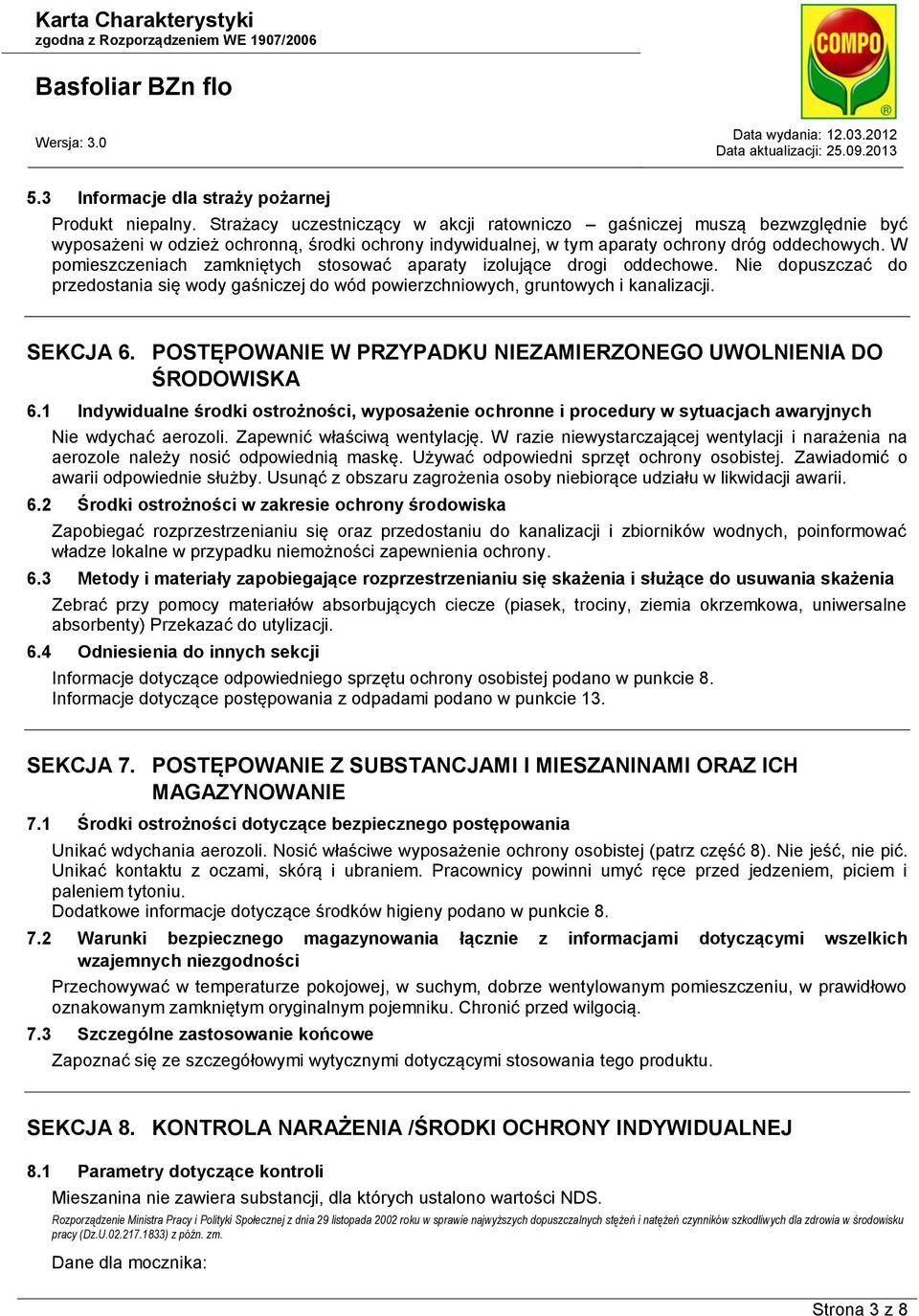 W pomieszczeniach zamkniętych stosować aparaty izolujące drogi oddechowe. Nie dopuszczać do przedostania się wody gaśniczej do wód powierzchniowych, gruntowych i kanalizacji. SEKCJA 6.