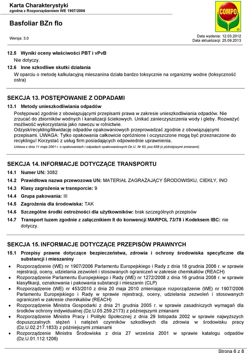 1 Metody unieszkodliwiania odpadów Postępować zgodnie z obowiązującymi przepisami prawa w zakresie unieszkodliwiania odpadów. Nie zrzucać do zbiorników wodnych i kanalizacji ściekowych.