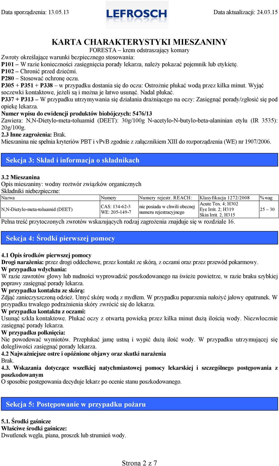 P337 + P313 W przypadku utrzymywania się działania drażniącego na oczy: Zasięgnąć porady/zgłosić się pod opiekę lekarza.