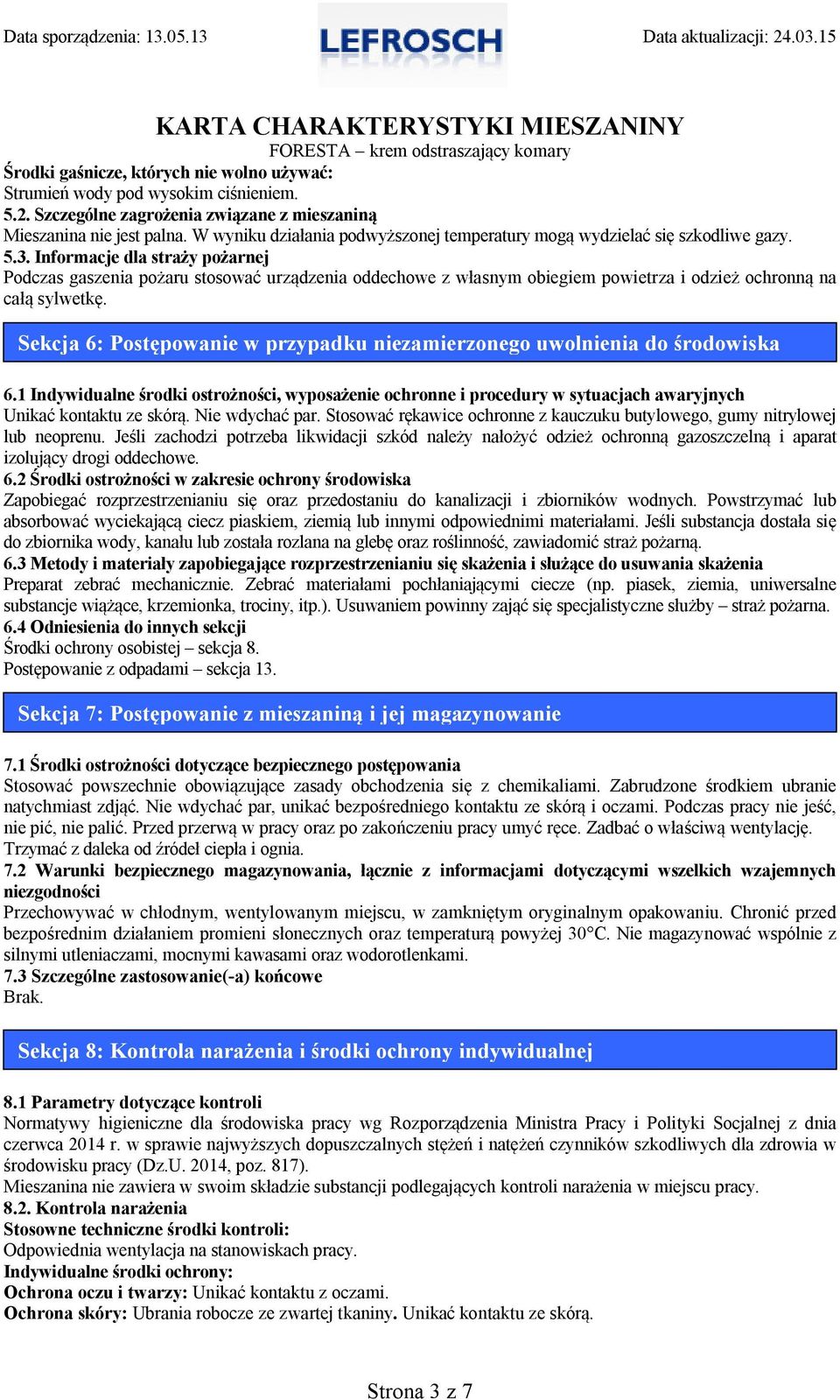 Informacje dla straży pożarnej Podczas gaszenia pożaru stosować urządzenia oddechowe z własnym obiegiem powietrza i odzież ochronną na całą sylwetkę.