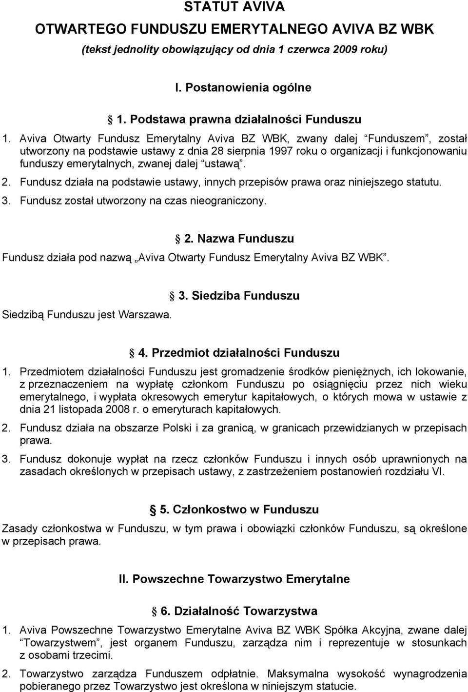 dalej ustawą. 2. Fundusz działa na podstawie ustawy, innych przepisów prawa oraz niniejszego statutu. 3. Fundusz został utworzony na czas nieograniczony. 2. Nazwa Funduszu Fundusz działa pod nazwą Aviva Otwarty Fundusz Emerytalny Aviva BZ WBK.