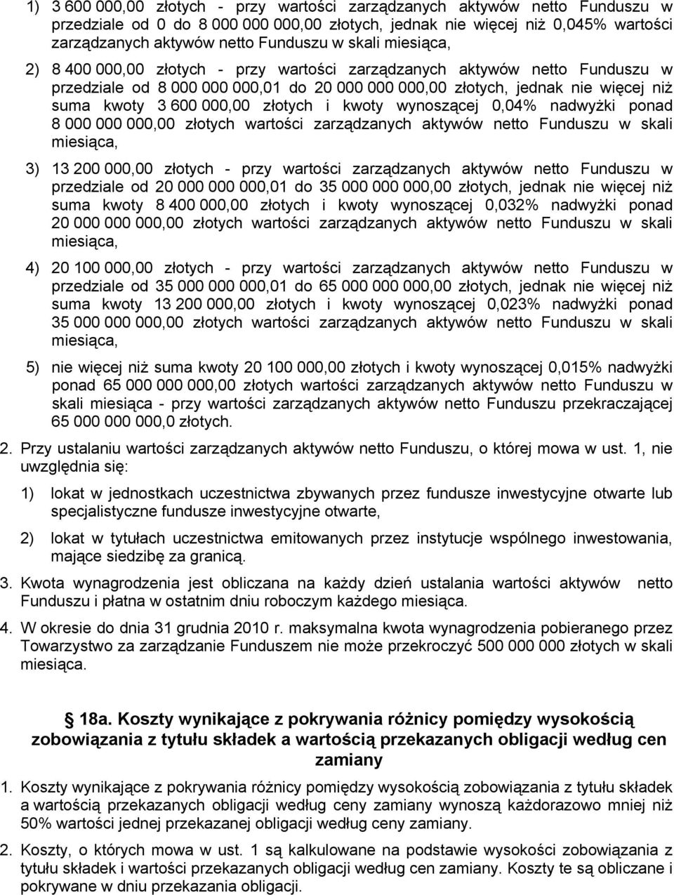 000,00 złotych i kwoty wynoszącej 0,04% nadwyżki ponad 8 000 000 000,00 złotych wartości zarządzanych aktywów netto Funduszu w skali miesiąca, 3) 13 200 000,00 złotych - przy wartości zarządzanych