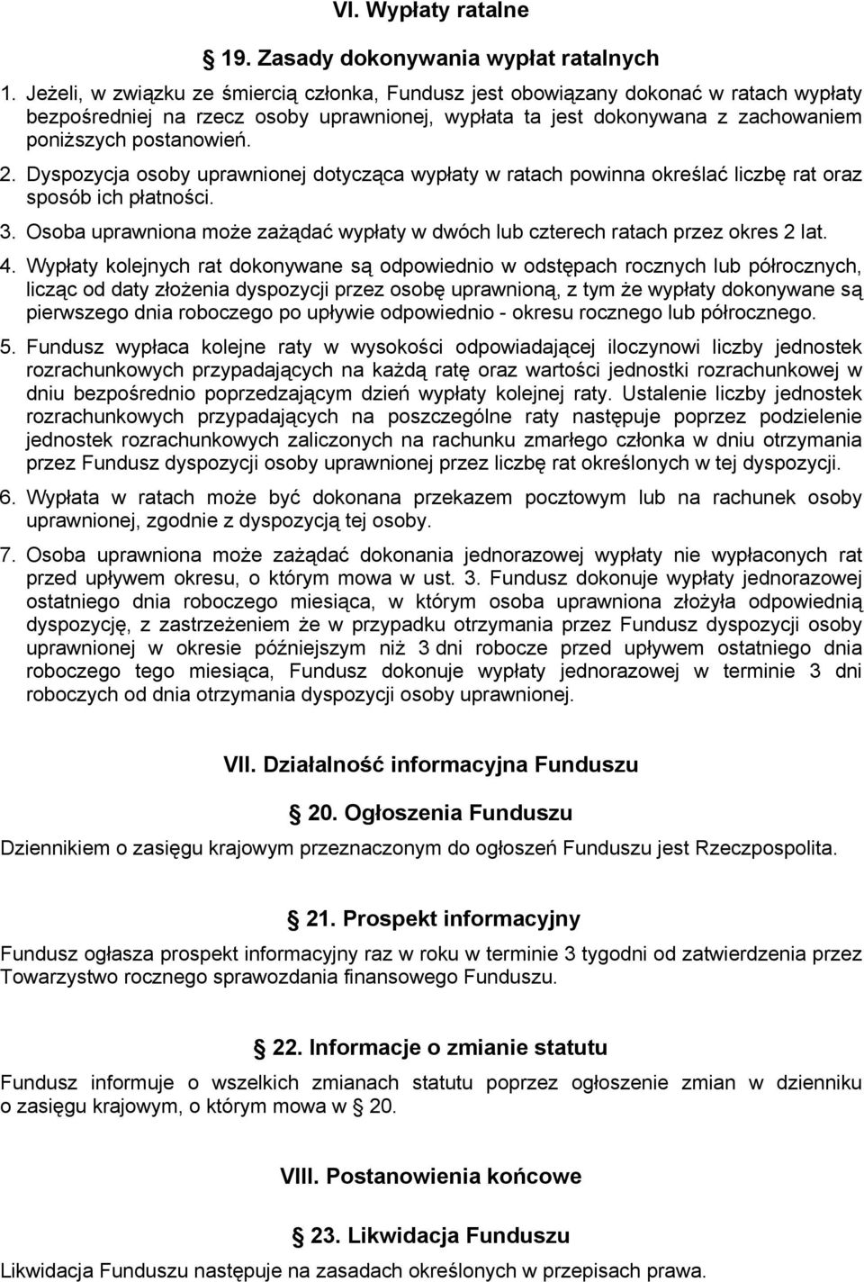 Dyspozycja osoby uprawnionej dotycząca wypłaty w ratach powinna określać liczbę rat oraz sposób ich płatności. 3. Osoba uprawniona może zażądać wypłaty w dwóch lub czterech ratach przez okres 2 lat.