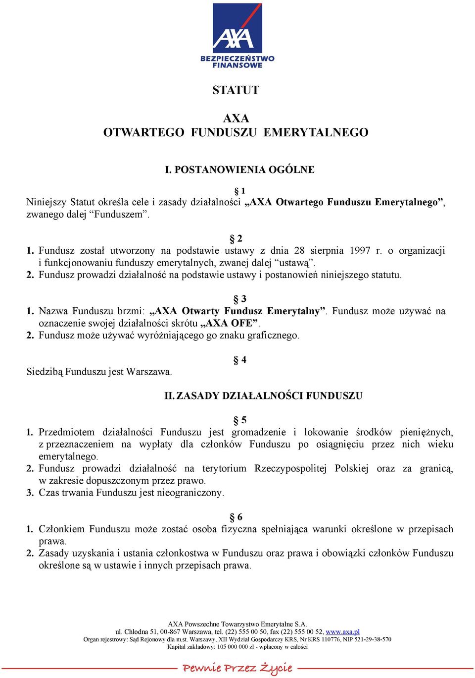 3 1. Nazwa Funduszu brzmi:,,axa Otwarty Fundusz Emerytalny. Fundusz może używać na oznaczenie swojej działalności skrótu,,axa OFE. 2. Fundusz może używać wyróżniającego go znaku graficznego.